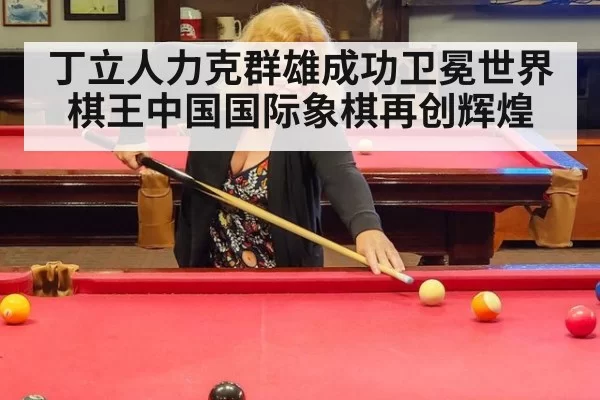 丁立人力克群雄成功卫冕世界棋王中国国际象棋再创辉煌